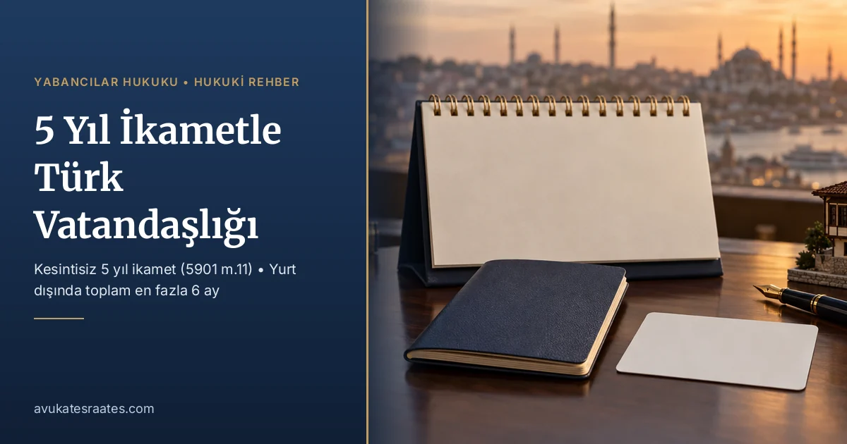 5 Yıl İkamet ile Türk Vatandaşlığı: Yurt Dışı Süre Hesabı