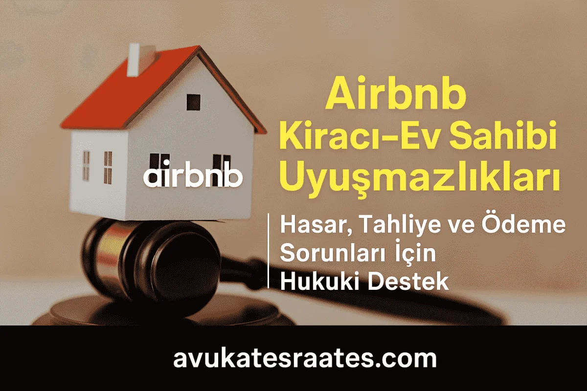 Airbnb Kiracı-Ev Sahibi Uyuşmazlıkları | Hasar, Tahliye, Rezervasyon İptali ve Tazminat Haklarınız | 2025 Rehberi