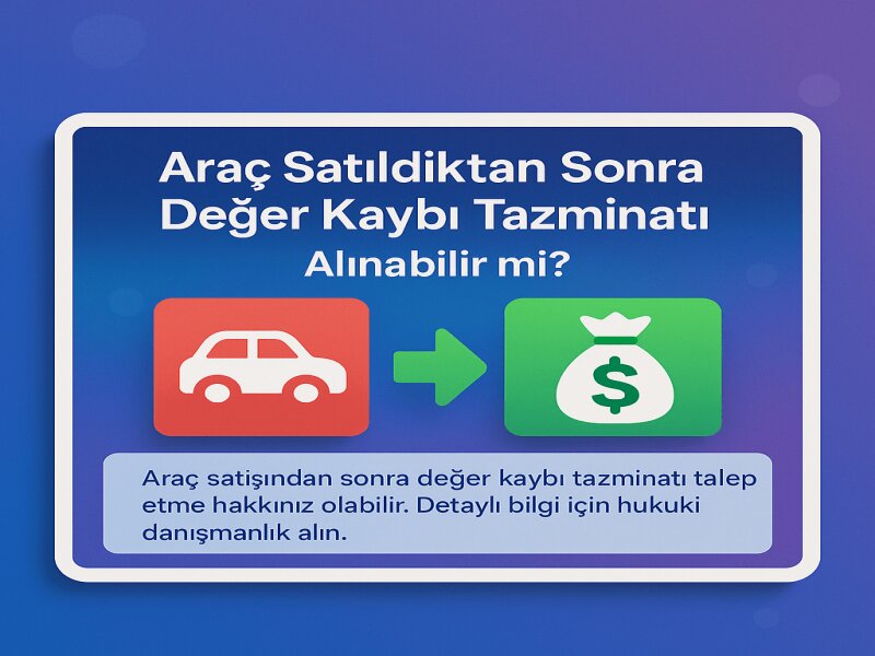 Araç Satıldıktan Sonra Değer Kaybı Tazminatı Alınabilir mi?