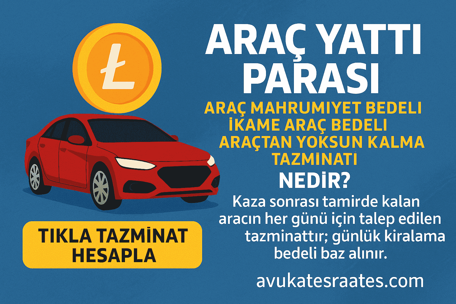 Araç Yattı Parası – İkame Araç Bedeli – Araç Mahrumiyet Tazminatı | 2025 Güncel Haklarınız