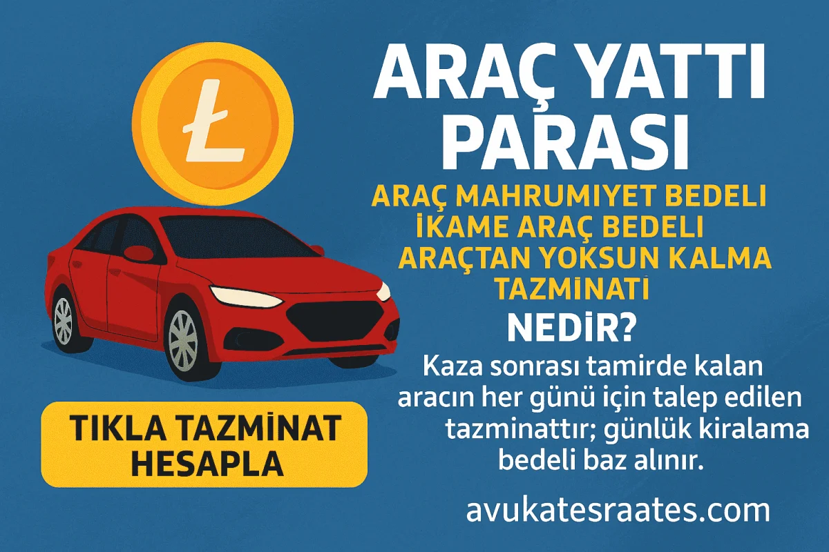 Araç Yattı Parası – İkame Araç Bedeli – Araç Mahrumiyet Tazminatı | 2025 Güncel Haklarınız - Avukat Esra Ateş
