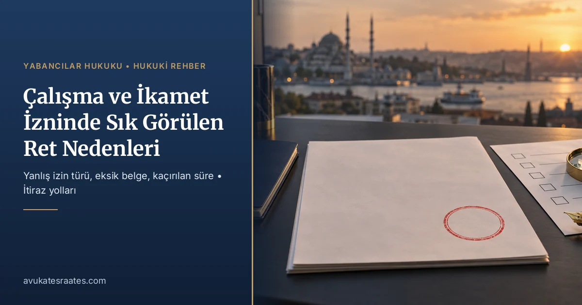 Çalışma ve İkamet İzninde Sık Görülen Ret Nedenleri
