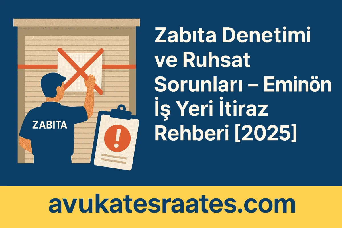 Eminönü Zabıta Denetimi ve Ruhsat İptali İtirazı – 2025 Rehberi