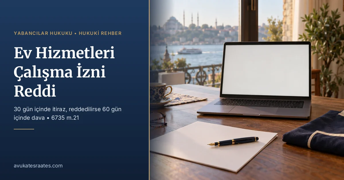 Ev Hizmetleri Çalışma İzni Reddi: 30 Gün İtiraz ve Dava
