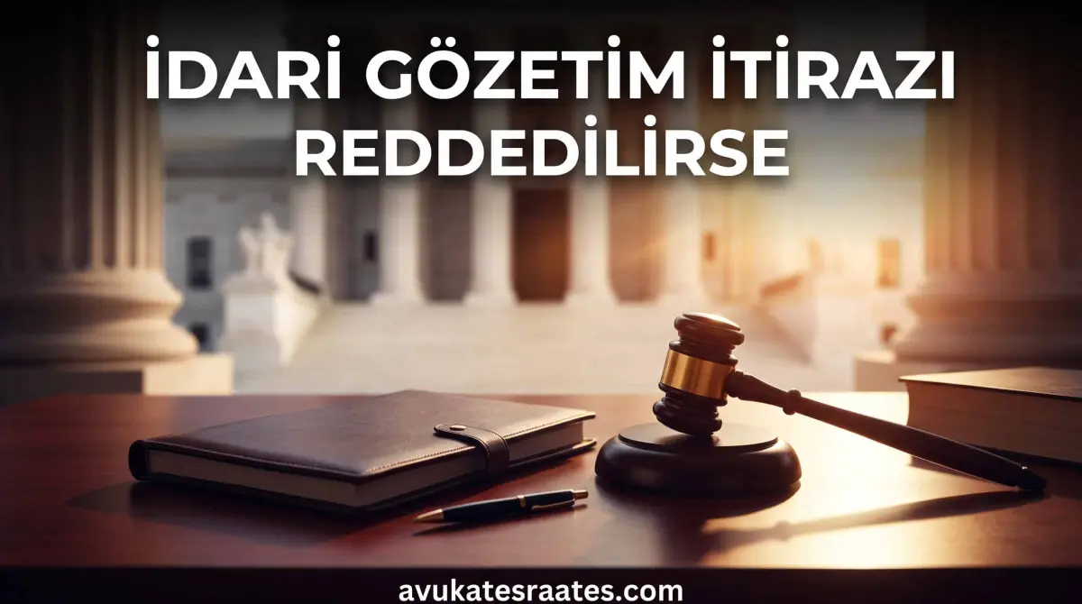 İdari Gözetim İtirazı Reddedilirse Ne Olur? Yeniden Başvuru