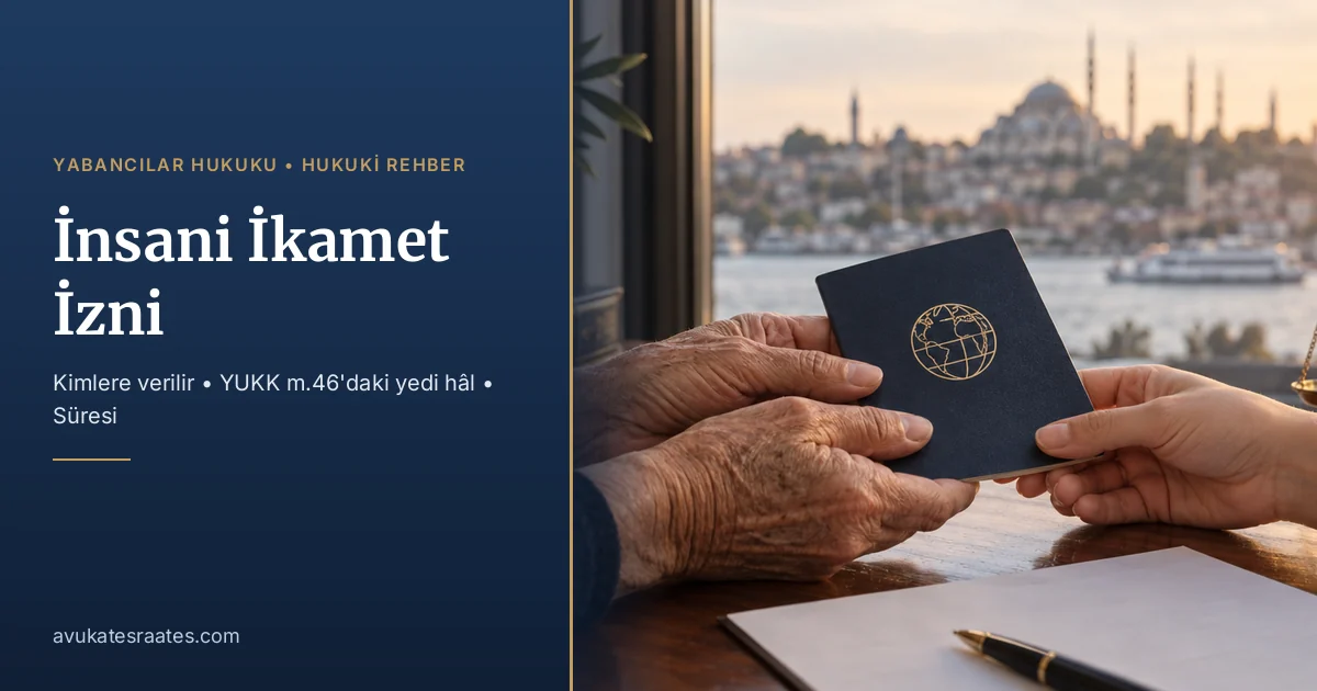İnsani İkamet İzni: Kimlere Verilir, Şartları ve Süresi
