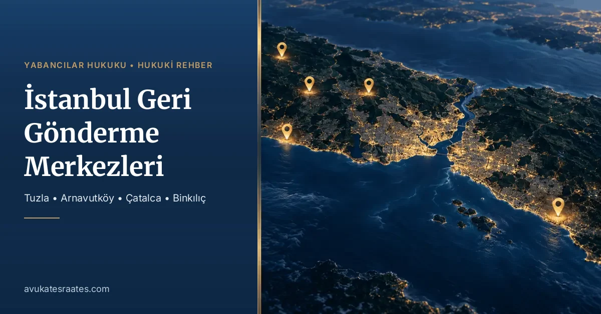 İstanbul Geri Gönderme Merkezleri Rehberi 2026