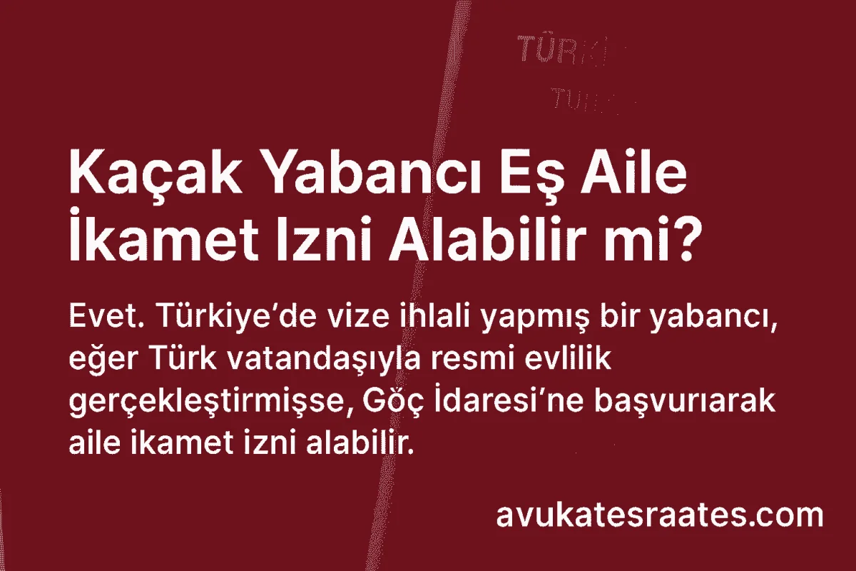 Kaçak Yabancı Eş Aile İkamet İzni Alabilir mi? | 2025 Rehberi - Avukat Esra Ateş