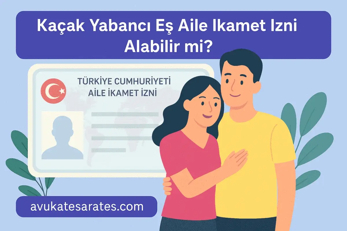 Kaçak Yabancı Eş İçin İkamet İzni Alınabilir Mi? 2025 Güncel