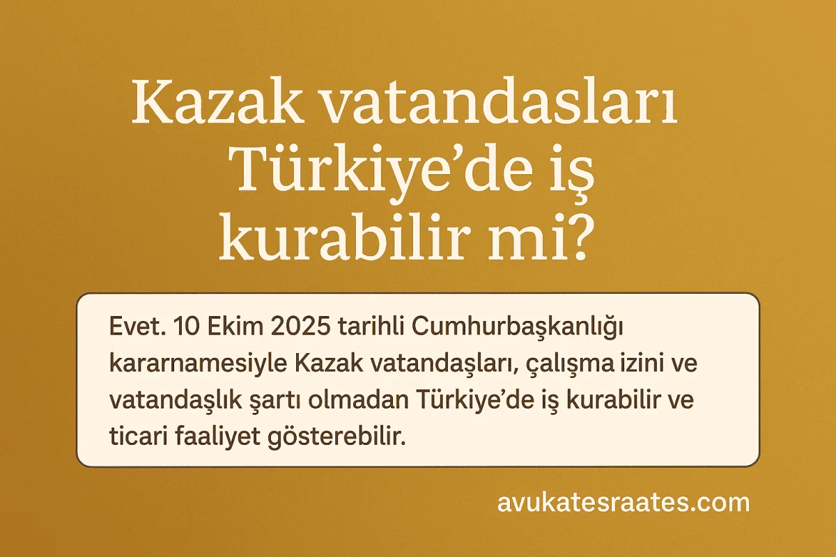 Kazak vatandaşları Türkiye’de iş kurabilir mi? - Avukat Esra Ateş