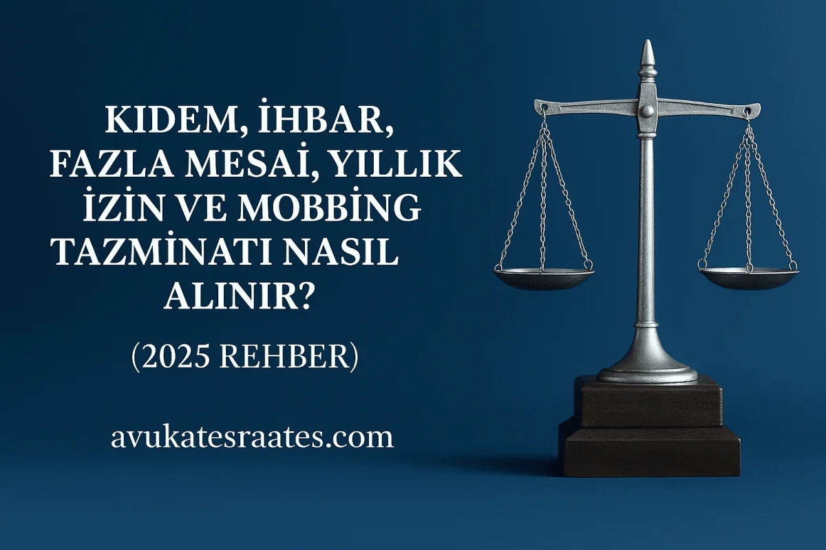Kıdem, İhbar, Fazla Mesai ve Mobbing Tazminatı Nasıl Alınır? (2025 Güncel Haklar Rehberi)