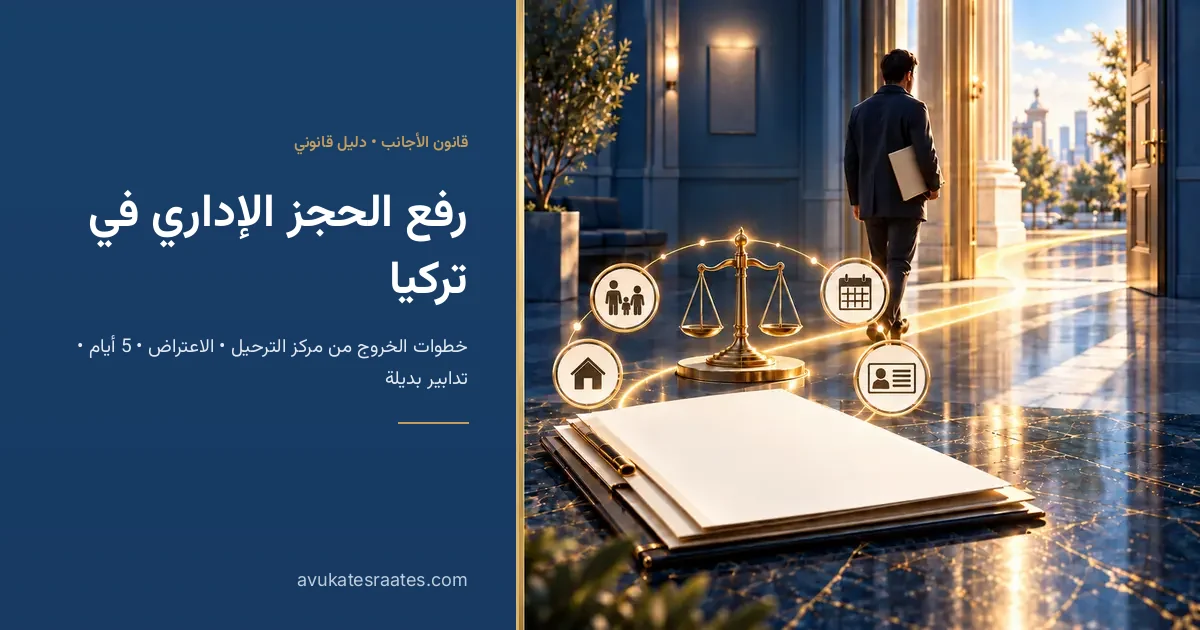 رفع الحجز الإداري في تركيا: خطوات الخروج من مركز الترحيل