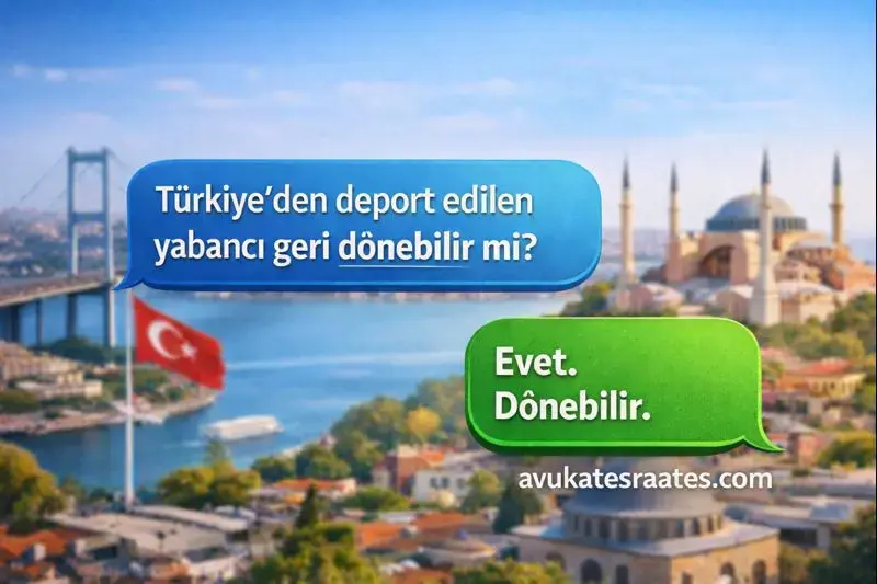 Türkiye'den Deport Edilen Yabancı Geri Dönebilir Mi?