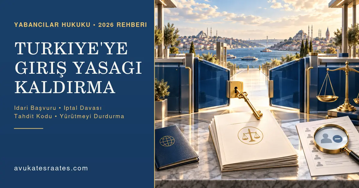 Türkiye'ye Giriş Yasağı Kaldırma 2026 | Dava ve Başvuru