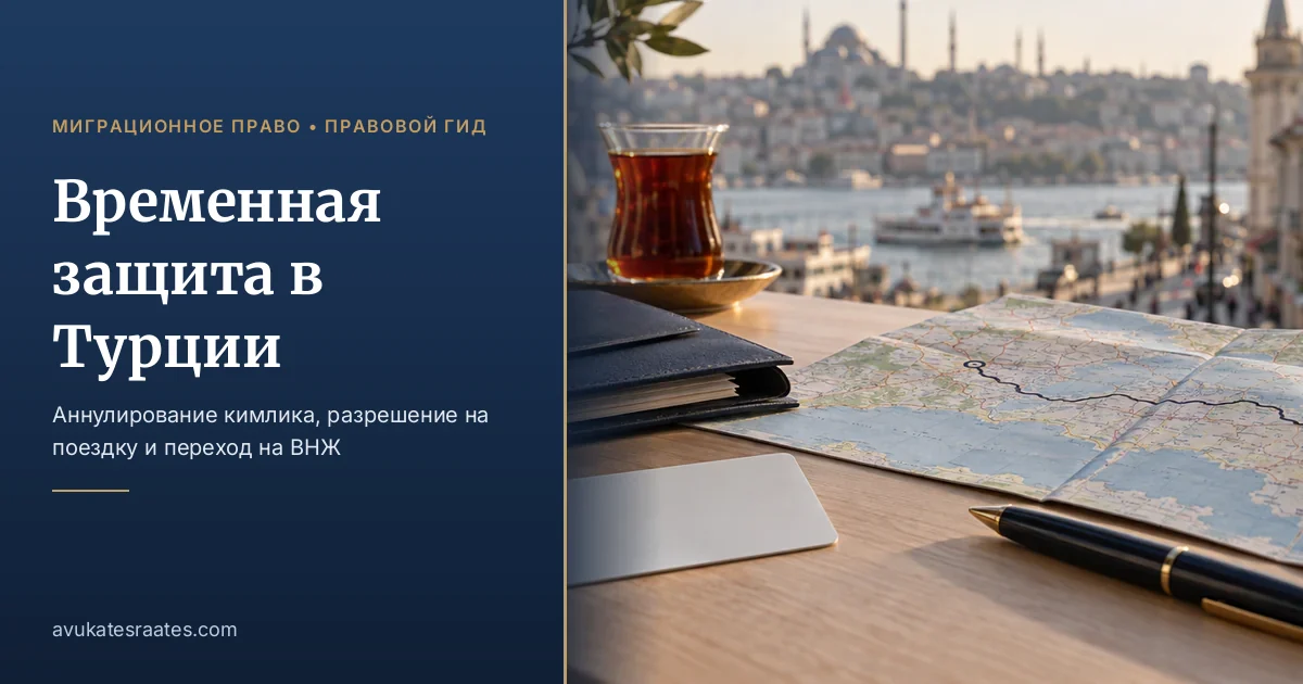 Временная защита в Турции: кимлик, поездки и переход на ВНЖ
