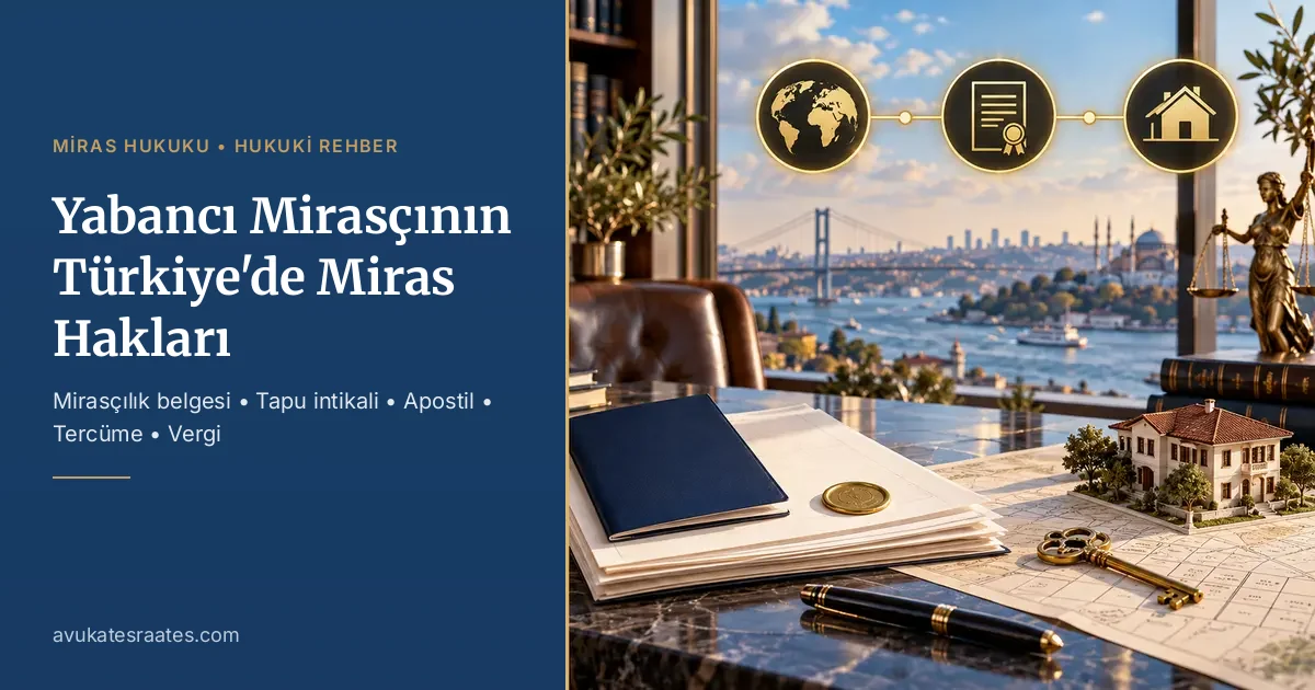 Yabancı Mirasçının Türkiye'de Miras Hakkı ve Tapu İntikali