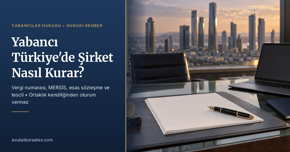 Yabancı Türkiye'de Şirket Nasıl Kurar: Adımlar ve Oturum