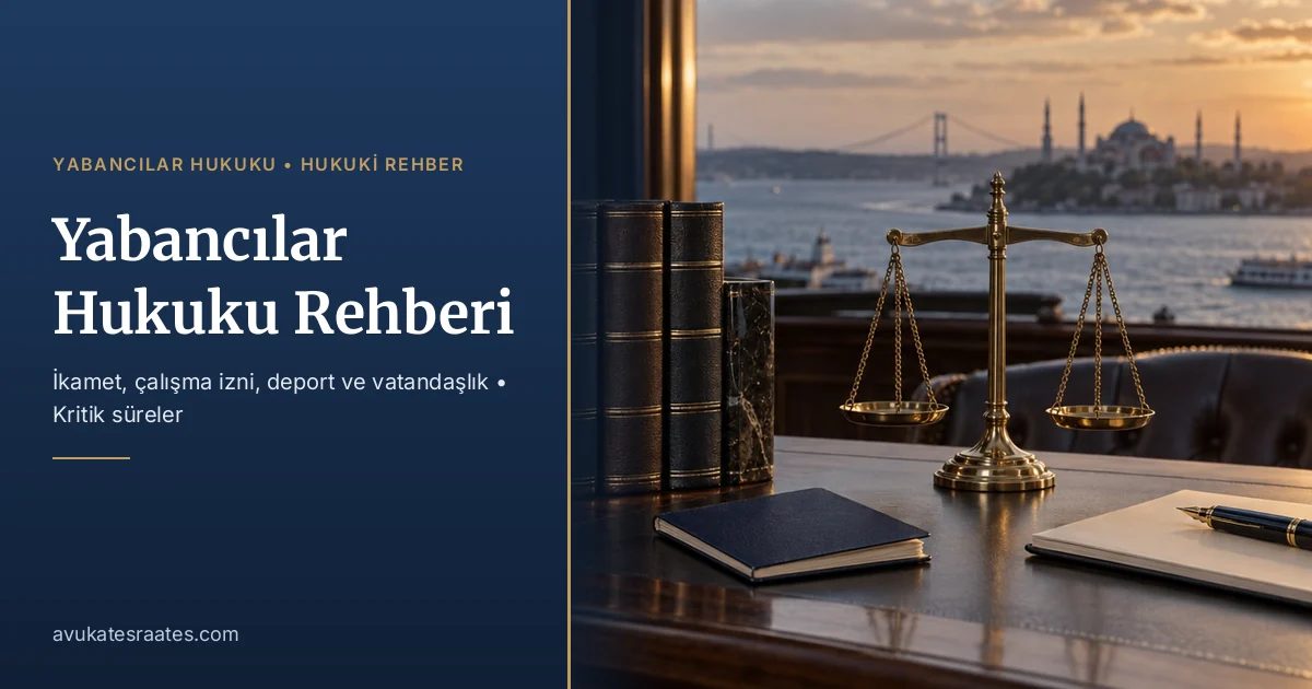 Yabancılar Hukuku Rehberi: İkamet, Çalışma İzni, Deport ve Vatandaşlık