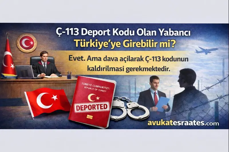 C 113 Deport Kodu Olan Yabanci Turkiyeye Girebilir - &Ccedil;-113 Deport Kodu Kaldırma